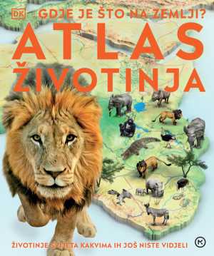 ATLAS ŽIVOTINJA - GDJE JE ŠTO NA ZEMLJI?