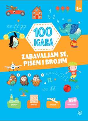 100 IGARA - ZABAVLJAM SE, PIŠEM I BROJIM 5+
