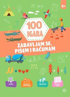 100 IGARA - ZABAVLJAM SE, PIŠEM I RAČUNAM 6+