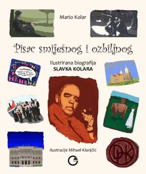PISAC SMIJEŠNOG I OZBILJNOG: ILUSTRIRANA BIOGRAFIJA SLAVKA KOLARA