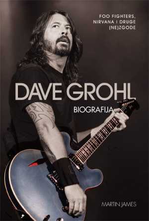 DAVE GROHL – BIOGRAFIJA: NIRVANA, FOO FIGHTERS I DRUGE (NE)ZGODE