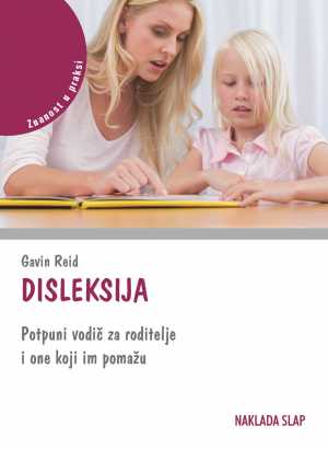 DISLEKSIJA – POTPUNI VODIČ ZA RODITELJE I ONE KOJI IM POMAŽU