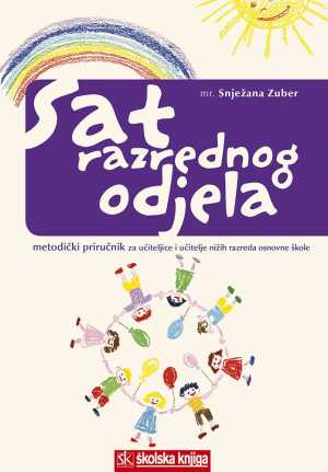 SAT RAZREDNOG ODJELA - METODIČKI PRIRUČNIK ZA UČITELJICE I UČITELJE NIŽIH RAZREDA OSNOVNE ŠKOLE