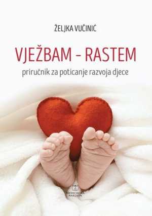 VJEŽBAM - RASTEM PRIRUČNIK ZA POTICANJE RAZVOJA DJECE