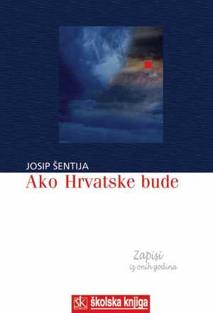 AKO HRVATSKE BUDE - ZAPISI IZ ONIH GODINA
