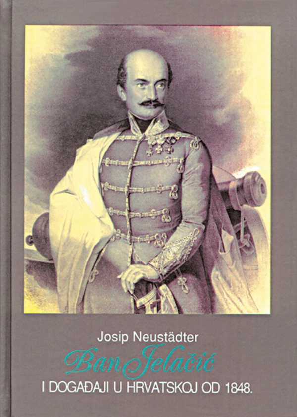 BAN JELAČIĆ I DOGAĐAJI U HRVATSKOJ OD 1848. - 1. SVEZAK
