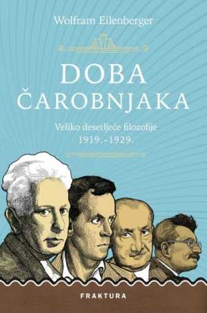 DOBA ČAROBNJAKA - Veliko desetljeće filozofije 1919.–1929.