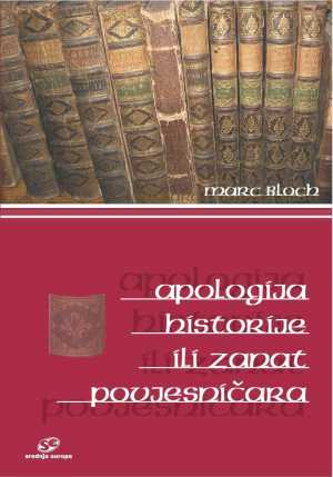 APOLOGIJA HISTORIJE ILI ZANAT POVJESNIČARA