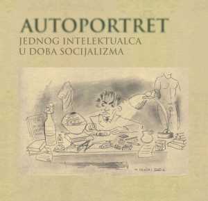 AUTOPORTRET JEDNOG INTELEKTUALCA U DOBA SOCIJALIZMA