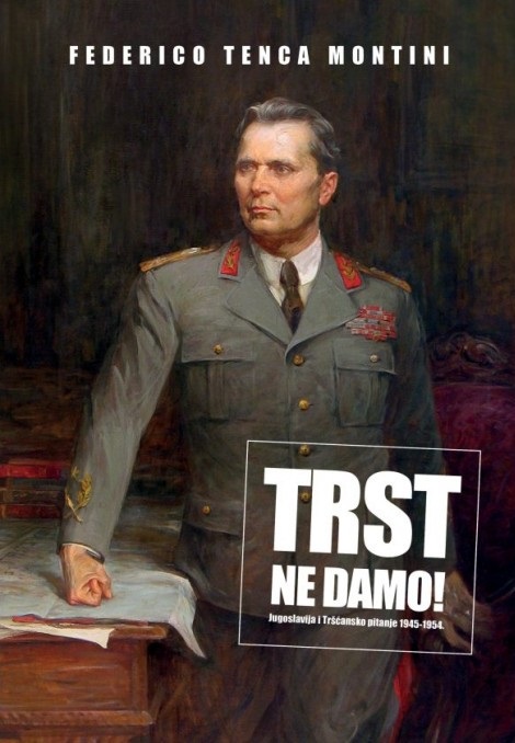 TRST NE DAMO! JUGOSLAVIJA I TRŠĆANSKO PITANJE 1945-1954