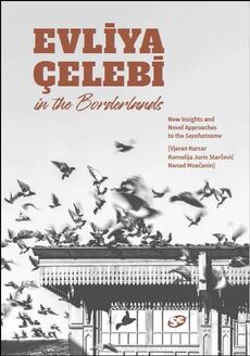 EVLIYA ÇELEBI IN THE BORDERLANDS: NEW INSIGHTS AND NOVEL APPROACHES TO THE SEYAHATNAME (WESTERN BALKANS AND IRAN SECTIONS)