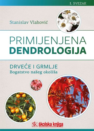 PRIMIJENJENA DENDROLOGIJA - DRVEĆE I GRMLJE - BOGATSTVO NAŠEG OKOLIŠA, I. SVEZAK, (OD A DO L)