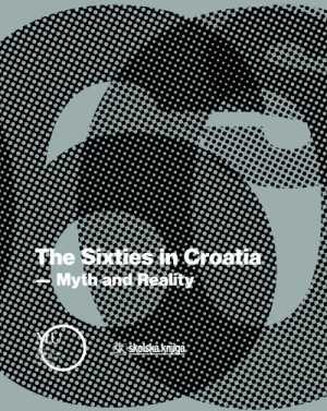 THE SIXTIES IN CROATIA - MYTH AND REALITY