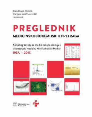 PREGLEDNIK MEDICINSKOBIOKEMIJSKIH PRETRAGA KLINIČKOG ZAVODA ZA MEDICINSKU BIOKEMIJU I LABORATORIJSKU MEDICINU KLINIČKE BOLNICE MERKUR 1937. - 2017.