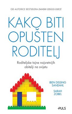 KAKO BITI OPUŠTEN RODITELJ: RODITELJSKE TAJNE NAJSRETNIJIH OBITELJI NA SVIJETU
