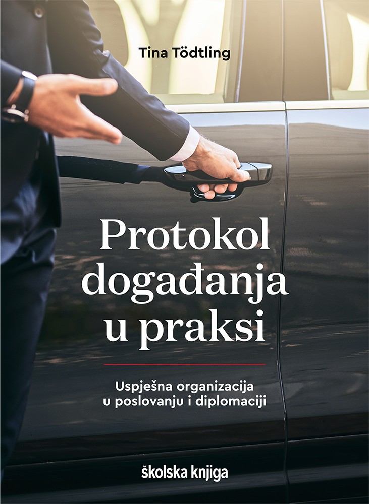 PROTOKOL DOGAĐANJA U PRAKSI - Uspješna organizacija u poslovanju i diplomaciji