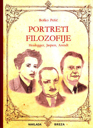 PORTRETI FILOZOFIJE: HEIDEGGER, JASPERS, ARENDT