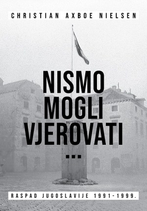 NISMO MOGLI VJEROVATI… RASPAD JUGOSLAVIJE 1991 -1999.