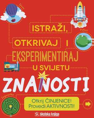 ISTRAŽI, OTKRIVAJ I EKSPERIMENTIRAJ U SVIJETU ZNANOSTI