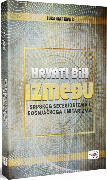 HRVATI BiH IZMEĐU SRPSKOG SECESIONIZMA I BOŠNJAČKOG UNITARIZMA