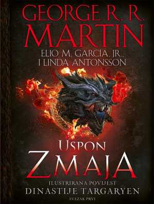 USPON ZMAJA - ILUSTRIRANA POVIJEST DINASTIJE TARGARYEN, SVEZAK PRVI