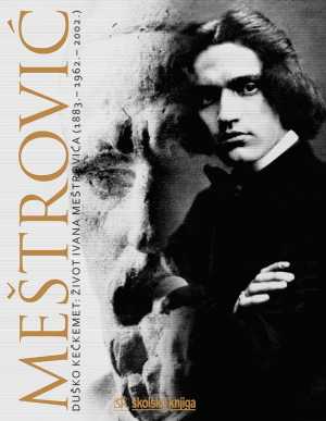 ŽIVOT IVANA MEŠTROVIĆA - 1. SVEZAK (1883. - 1932.) - 2. SVEZAK (1932. - 1962. -2002.)