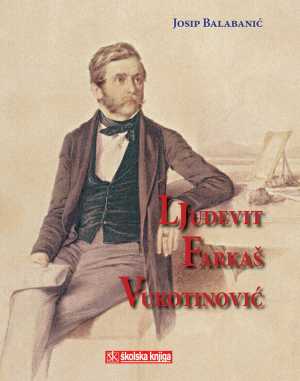 LJUDEVIT FARKAŠ VUKOTINOVIĆ - NA ISKONIMA MODERNE HRVATSKE - AT THE SPRINGS OF MODERN CROATIA