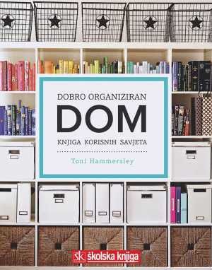 DOBRO ORGANIZIRAN DOM - KNJIGA KORISNIH SAVJETA