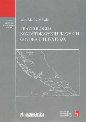 FRAZEOLOGIJA NOVOŠTOKAVSKIH IKAVSKIH GOVORA U HRVATSKOJ - S RJEČNIKOM FRAZEMA I ZNAČENJSKIM KAZALOM S POPISOM SINONIMNIH FRAZEMA