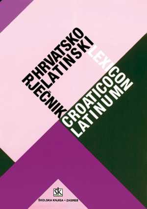 HRVATSKO-LATINSKI RJEČNIK- LEXICON CROATICO-LATINUM