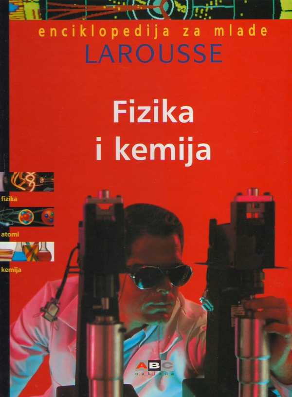 ENCIKLOPEDIJA ZA MLADE LAROUSSE - FIZIKA I KEMIJA