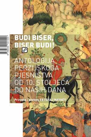 BUDI BISER, BISER BUDI - ANTOLOGIJA PERZIJSKOGA PJESNIŠTVA OD 10.ST. DO NAŠIH DANA