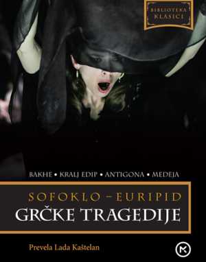 GRČKE TRAGEDIJE - Kralj Edip, Antigona, Bakhe, Medeja
