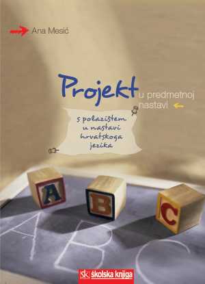 PROJEKT U PREDMETNOJ NASTAVI - S polazištem u nastavi hrvatskoga jezika