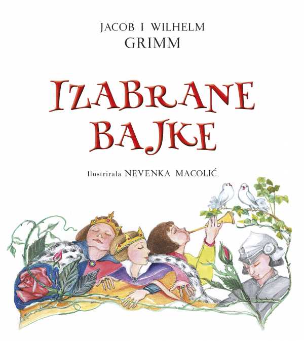 IZABRANE BAJKE - GRIMM (Crvenkapica, Trnoružica, Snjeguljica, Pepeljuga, Zlatna guska, Ivica i Marica, Ukleti kraljević i Čelik-Henrik, Vuk i sedam kozlića.)
