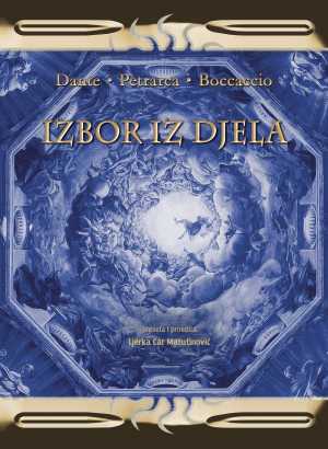 IZBOR IZ DJELA - DANTE, PETRARCA, BOCCACCIO
(NOVO DOPUNJENO IZDANJE 2022.) Dante Alighieri - Božanstvena komedija, Pakao, Francesco Petrarca - Kanconijer, Giovanni Boccaccio - Dekameron (Chichibio)