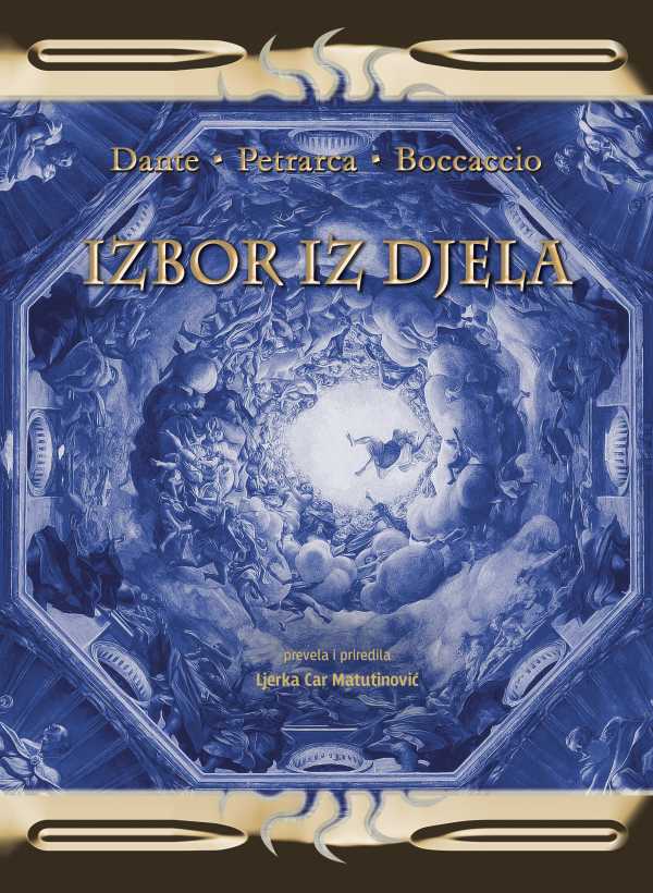 IZBOR IZ DJELA - DANTE, PETRARCA, BOCCACCIO
(NOVO DOPUNJENO IZDANJE 2022.) Dante Alighieri - Božanstvena komedija, Pakao, Francesco Petrarca - Kanconijer, Giovanni Boccaccio - Dekameron (Chichibio)