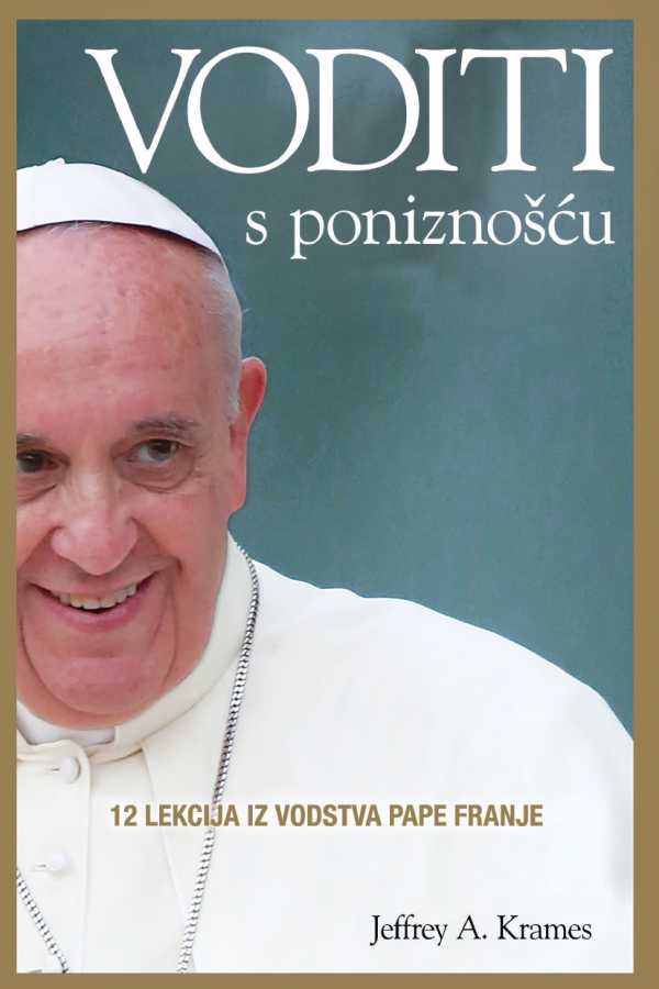 VODITI S PONIZNOŠĆU - 12 LEKCIJA IZ VODSTVA PAPE FRANJE