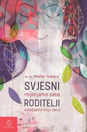 SVJESNI RODITELJI - MIJENJAMO SEBE, OSNAŽUJEMO SVOJU DJECU