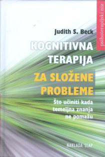 KOGNITIVNA TERAPIJA ZA SLOŽENE PROBLEME - ŠTO UČINITI KADA TEMELJNA ZNANJA NE POMAŽU
